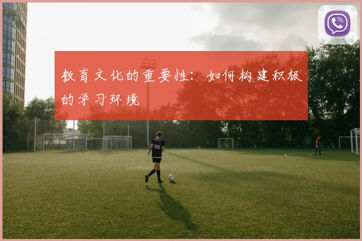 教育文化的重要性：如何构建积极的学习环境