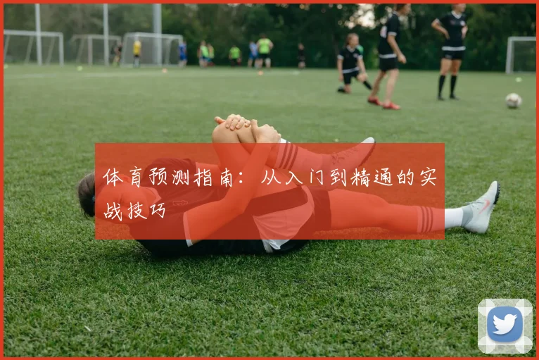体育预测指南：从入门到精通的实战技巧