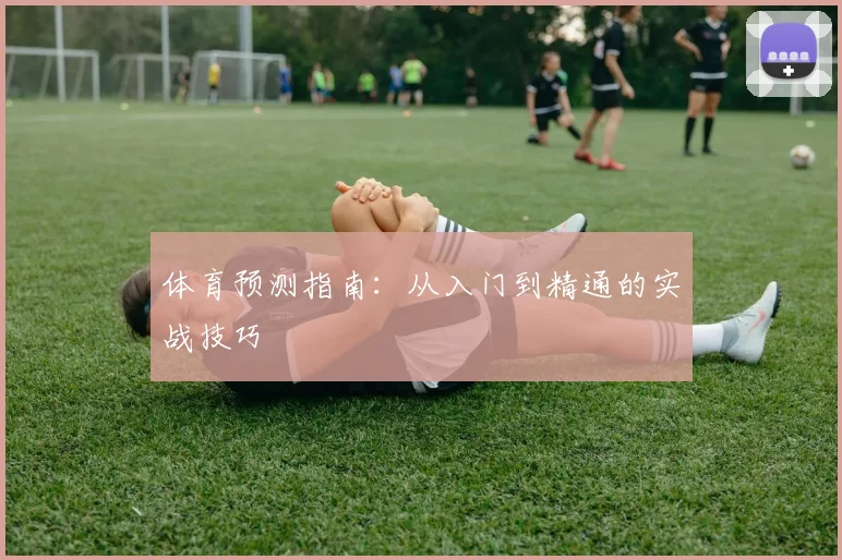 体育预测指南:从入门到精通的实战技巧